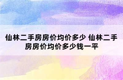 仙林二手房房价均价多少 仙林二手房房价均价多少钱一平